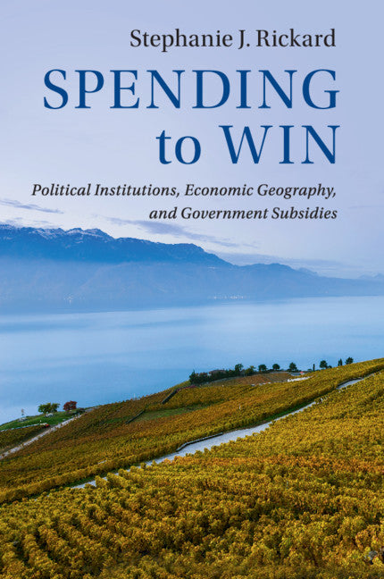 Spending to Win; Political Institutions, Economic Geography, and Government Subsidies (Paperback / softback) 9781108432030