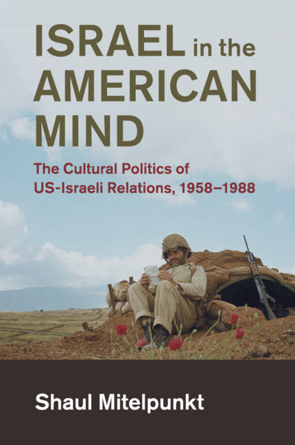 Israel in the American Mind; The Cultural Politics of US-Israeli Relations, 1958–1988 (Paperback / softback) 9781108434003