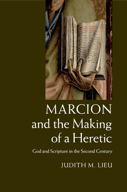 Marcion and the Making of a Heretic; God and Scripture in the Second Century (Paperback / softback) 9781108434041