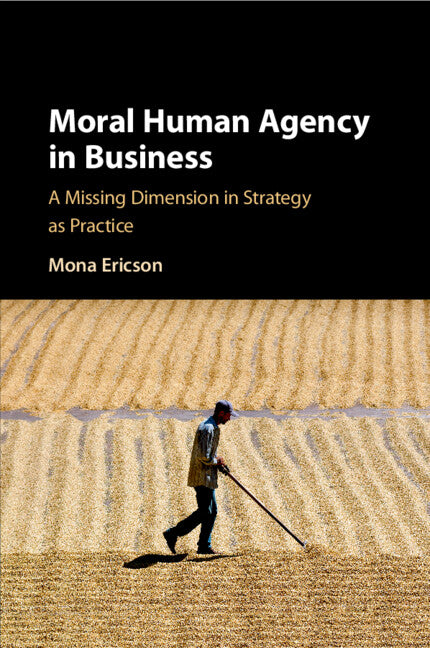 Moral Human Agency in Business; A Missing Dimension in Strategy as Practice (Paperback / softback) 9781108434423