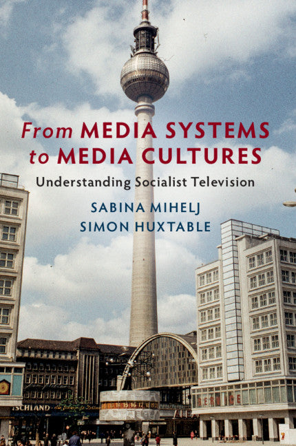 From Media Systems to Media Cultures; Understanding Socialist Television (Paperback / softback) 9781108435598