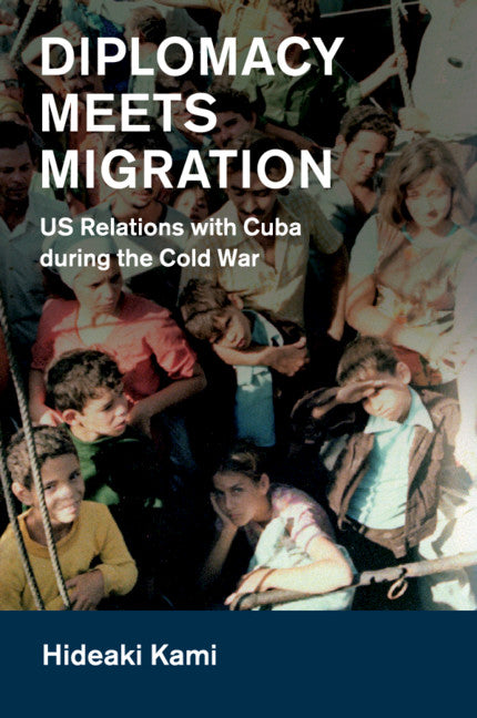 Diplomacy Meets Migration; US Relations with Cuba during the Cold War (Paperback / softback) 9781108437547