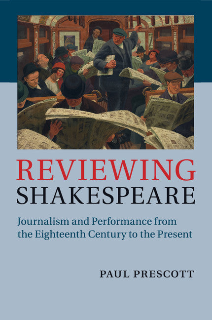 Reviewing Shakespeare; Journalism and Performance from the Eighteenth Century to the Present (Paperback / softback) 9781108439077