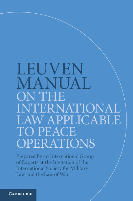 Leuven Manual on the International Law Applicable to Peace Operations; Prepared by an International Group of Experts at the Invitation of the International Society for Military Law and the Law of War (Paperback / softback) 9781108441131