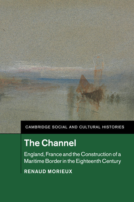 The Channel; England, France and the Construction of a Maritime Border in the Eighteenth Century (Paperback / softback) 9781108441841