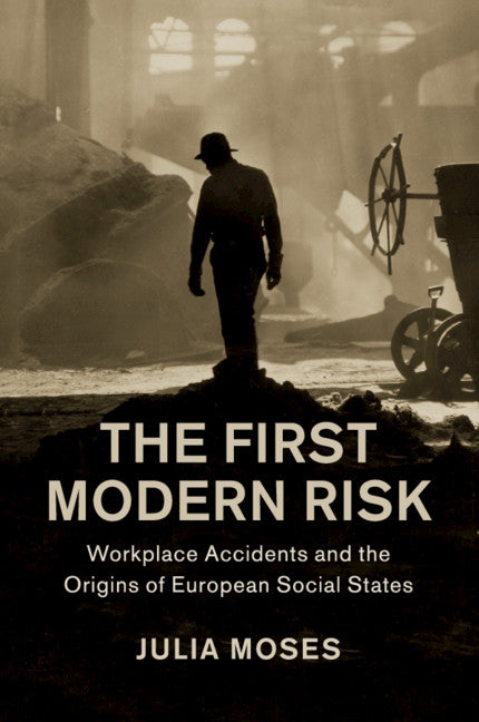 The First Modern Risk; Workplace Accidents and the Origins of European Social States (Paperback / softback) 9781108443470