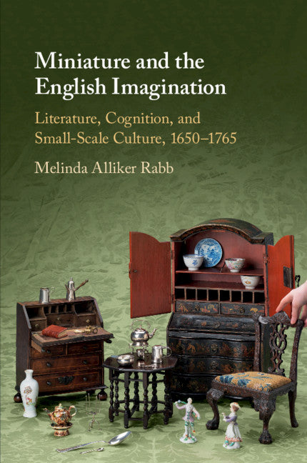 Miniature and the English Imagination; Literature, Cognition, and Small-Scale Culture, 1650–1765 (Paperback / softback) 9781108444286