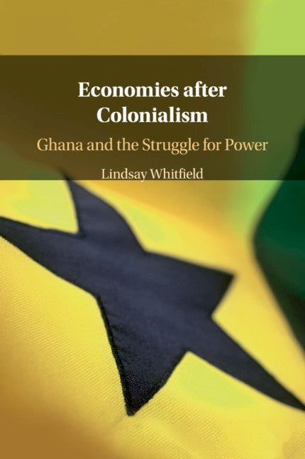 Economies after Colonialism; Ghana and the Struggle for Power (Paperback / softback) 9781108444606