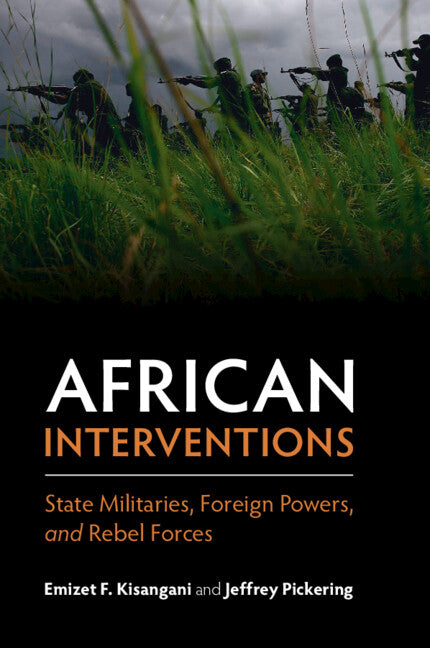 African Interventions; State Militaries, Foreign Powers, and Rebel Forces (Paperback / softback) 9781108444941