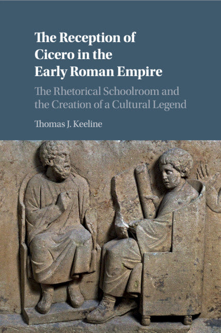 The Reception of Cicero in the Early Roman Empire; The Rhetorical Schoolroom and the Creation of a Cultural Legend (Paperback / softback) 9781108444958