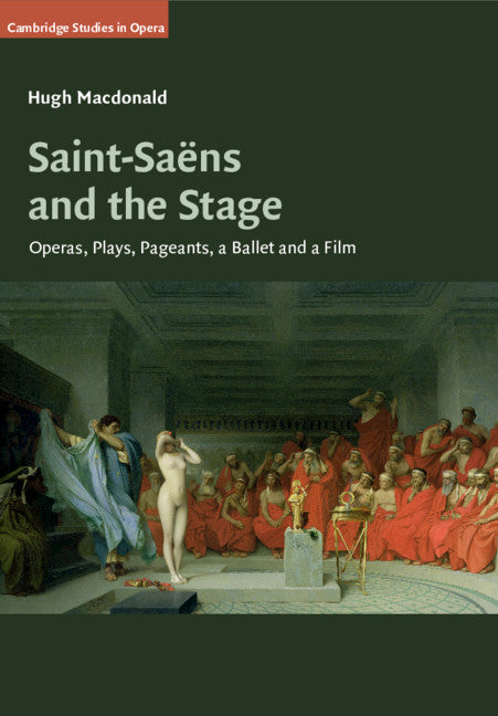 Saint-Saëns and the Stage; Operas, Plays, Pageants, a Ballet and a Film (Paperback / softback) 9781108445092