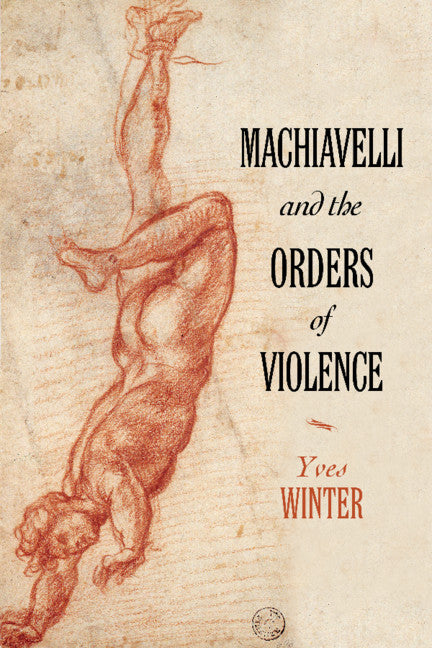 Machiavelli and the Orders of Violence (Paperback / softback) 9781108445443