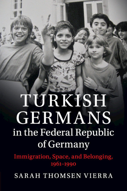 Turkish Germans in the Federal Republic of Germany; Immigration, Space, and Belonging, 1961–1990 (Paperback / softback) 9781108446051