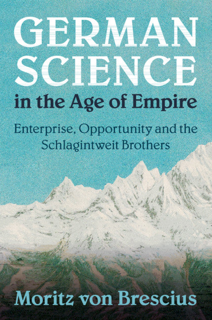 German Science in the Age of Empire; Enterprise, Opportunity and the Schlagintweit Brothers (Paperback / softback) 9781108446068