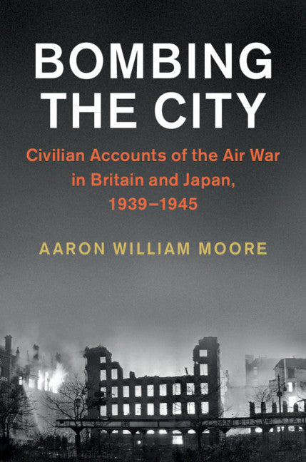 Bombing the City; Civilian Accounts of the Air War in Britain and Japan, 1939–1945 (Paperback / softback) 9781108446525