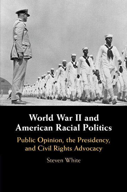 World War II and American Racial Politics; Public Opinion, the Presidency, and Civil Rights Advocacy (Paperback / softback) 9781108446648