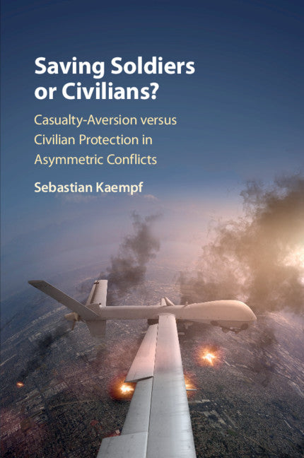 Saving Soldiers or Civilians?; Casualty-Aversion versus Civilian Protection in Asymmetric Conflicts (Paperback / softback) 9781108446655