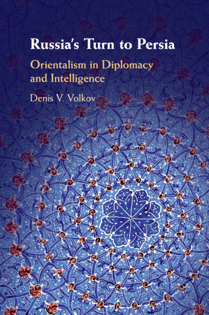Russia's Turn to Persia; Orientalism in Diplomacy and Intelligence (Paperback / softback) 9781108446693