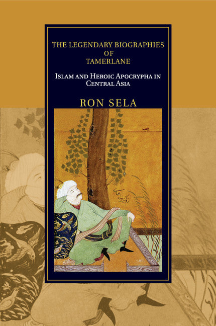 The Legendary Biographies of Tamerlane; Islam and Heroic Apocrypha in Central Asia (Paperback / softback) 9781108447287
