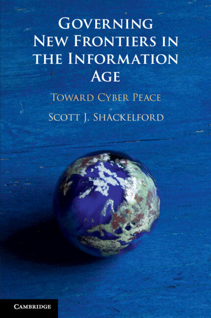 Governing New Frontiers in the Information Age; Toward Cyber Peace (Paperback / softback) 9781108448109