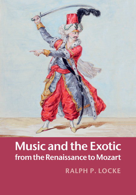 Music and the Exotic from the Renaissance to Mozart (Paperback / softback) 9781108448413