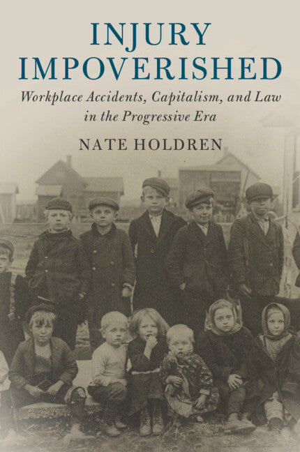 Injury Impoverished; Workplace Accidents, Capitalism, and Law in the Progressive Era (Paperback / softback) 9781108448666