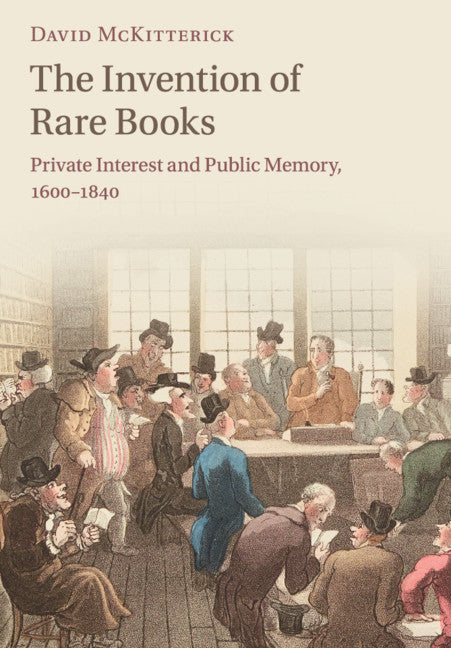 The Invention of Rare Books; Private Interest and Public Memory, 1600–1840 (Paperback / softback) 9781108449335