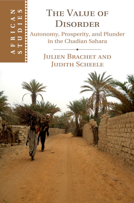 The Value of Disorder; Autonomy, Prosperity, and Plunder in the Chadian Sahara (Paperback / softback) 9781108449342