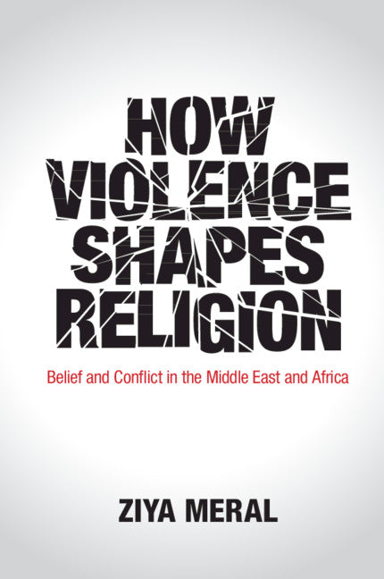 How Violence Shapes Religion; Belief and Conflict in the Middle East and Africa (Paperback / softback) 9781108452854