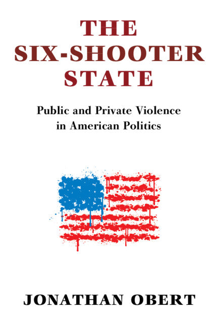 The Six-Shooter State; Public and Private Violence in American Politics (Paperback / softback) 9781108454148