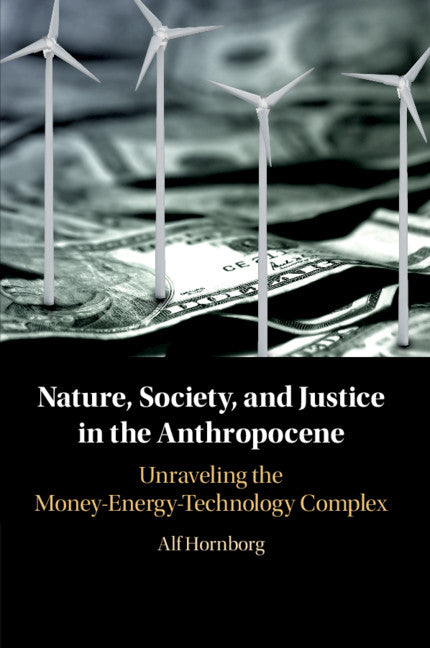 Nature, Society, and Justice in the Anthropocene; Unraveling the Money-Energy-Technology Complex (Paperback / softback) 9781108454193