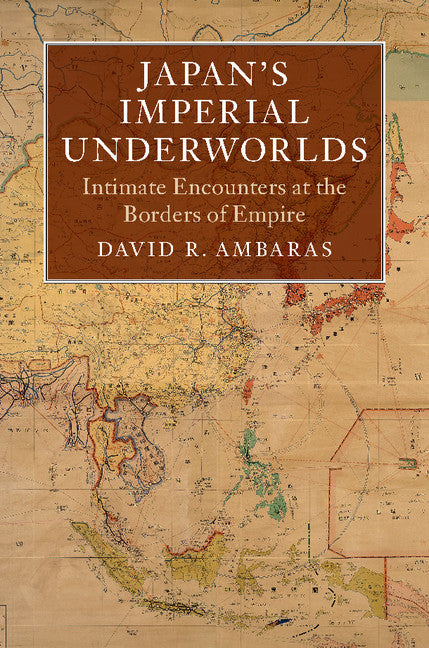 Japan's Imperial Underworlds; Intimate Encounters at the Borders of Empire (Paperback / softback) 9781108455220