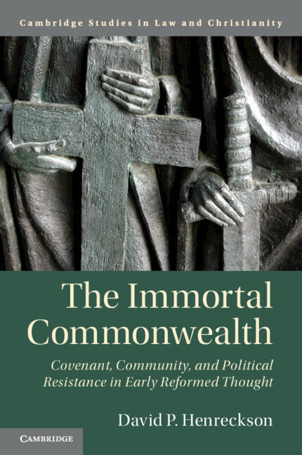 The Immortal Commonwealth; Covenant, Community, and Political Resistance in Early Reformed Thought (Paperback / softback) 9781108455497