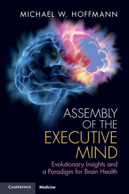 Assembly of the Executive Mind; Evolutionary Insights and a Paradigm for Brain Health (Paperback / softback) 9781108456005