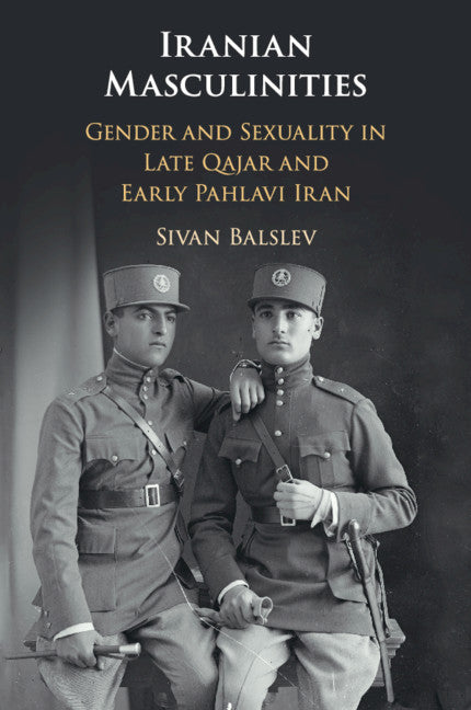 Iranian Masculinities; Gender and Sexuality in Late Qajar and Early Pahlavi Iran (Paperback / softback) 9781108456333