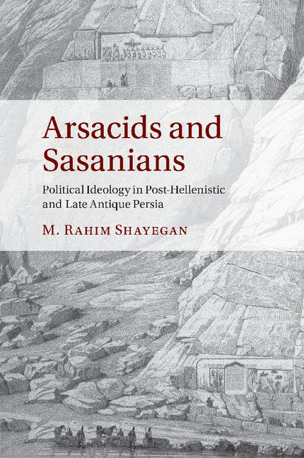 Arsacids and Sasanians; Political Ideology in Post-Hellenistic and Late Antique Persia (Paperback / softback) 9781108456616