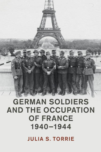 German Soldiers and the Occupation of France, 1940–1944 (Paperback / softback) 9781108457590