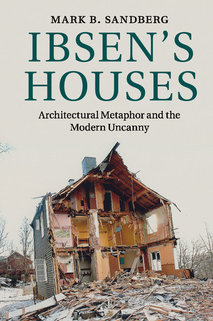 Ibsen's Houses; Architectural Metaphor and the Modern Uncanny (Paperback / softback) 9781108458108