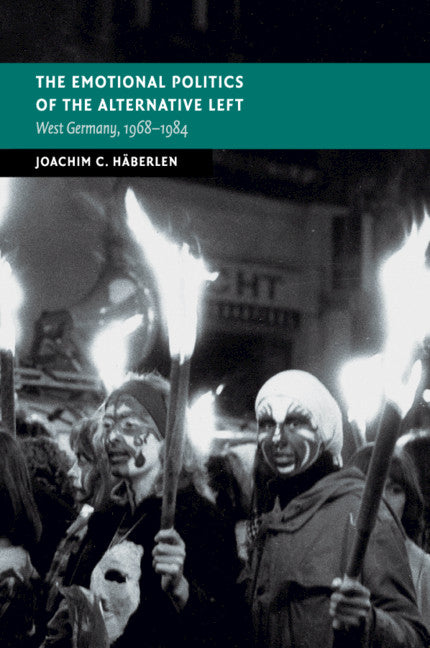 The Emotional Politics of the Alternative Left; West Germany, 1968–1984 (Paperback / softback) 9781108458375
