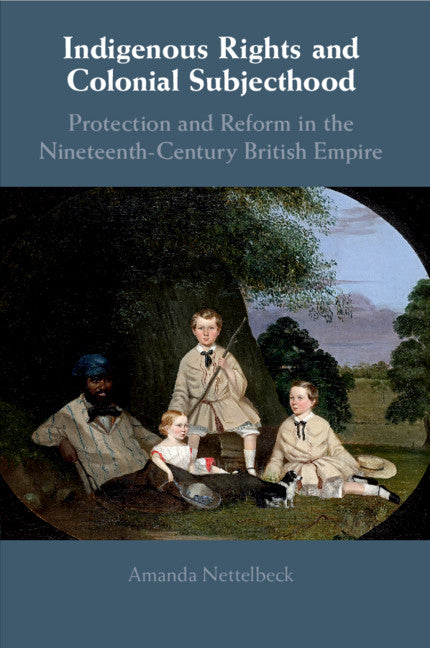 Indigenous Rights and Colonial Subjecthood; Protection and Reform in the Nineteenth-Century British Empire (Paperback / softback) 9781108458382