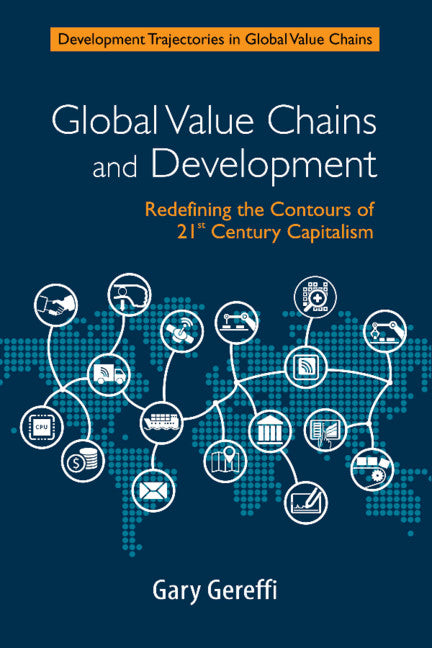 Global Value Chains and Development; Redefining the Contours of 21st Century Capitalism (Paperback / softback) 9781108458863