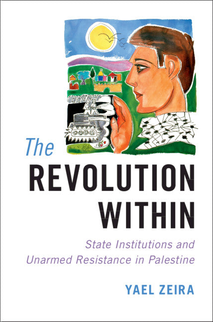 The Revolution Within; State Institutions and Unarmed Resistance in Palestine (Paperback / softback) 9781108459129