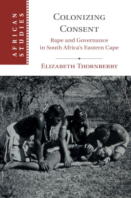 Colonizing Consent; Rape and Governance in South Africa's Eastern Cape (Paperback / softback) 9781108460316