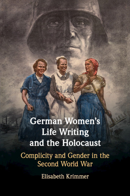 German Women's Life Writing and the Holocaust; Complicity and Gender in the Second World War (Paperback / softback) 9781108460347