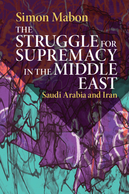 The Struggle for Supremacy in the Middle East; Saudi Arabia and Iran (Paperback / softback) 9781108461443