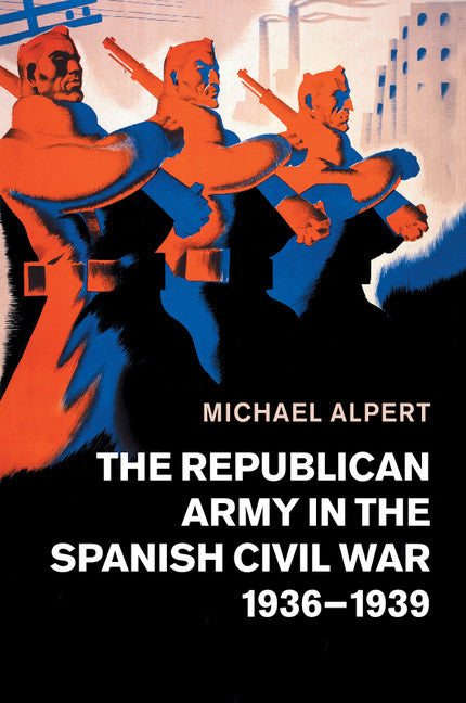 The Republican Army in the Spanish Civil War, 1936–1939 (Paperback / softback) 9781108462310