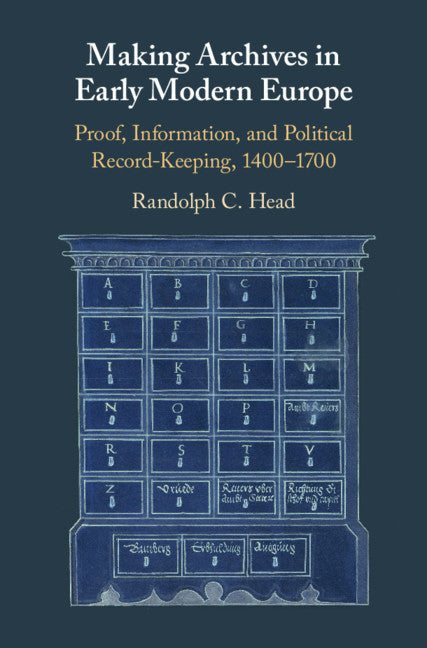 Making Archives in Early Modern Europe; Proof, Information, and Political Record-Keeping, 1400–1700 (Paperback / softback) 9781108462525