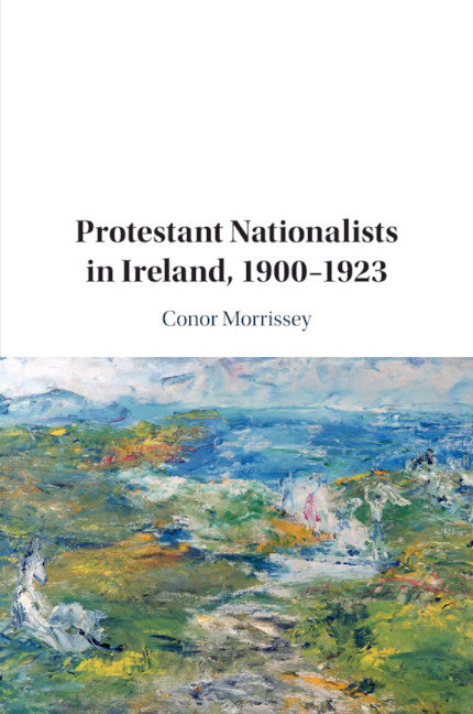Protestant Nationalists in Ireland, 1900–1923 (Paperback / softback) 9781108462877