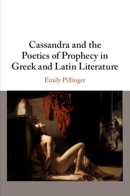 Cassandra and the Poetics of Prophecy in Greek and Latin Literature (Paperback / softback) 9781108462990