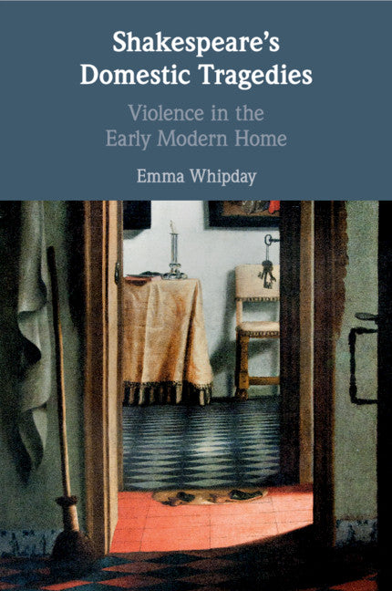 Shakespeare's Domestic Tragedies; Violence in the Early Modern Home (Paperback / softback) 9781108463300